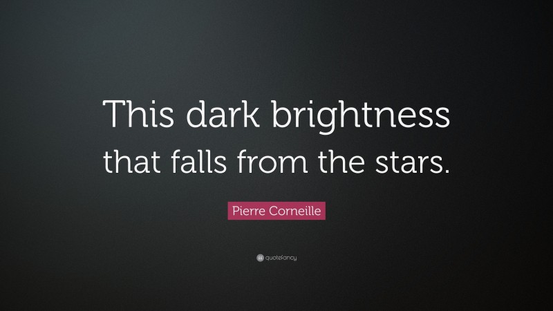 Pierre Corneille Quote: “This dark brightness that falls from the stars.”