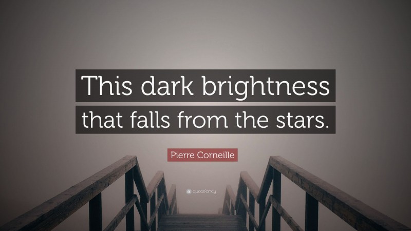 Pierre Corneille Quote: “This dark brightness that falls from the stars.”