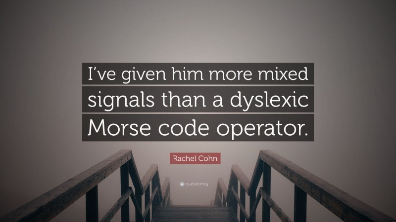 Rachel Cohn Quote: “I’ve given him more mixed signals than a dyslexic Morse code operator.”