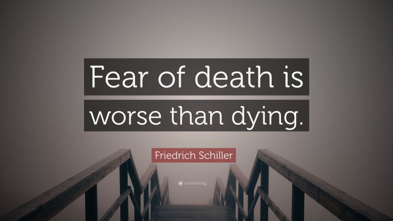 Friedrich Schiller Quote: “Fear of death is worse than dying.”