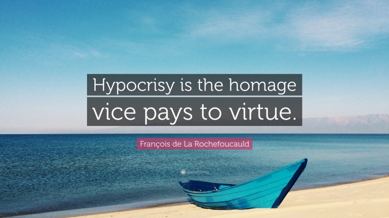 François de La Rochefoucauld Quote: “Hypocrisy is the homage vice pays to virtue.”