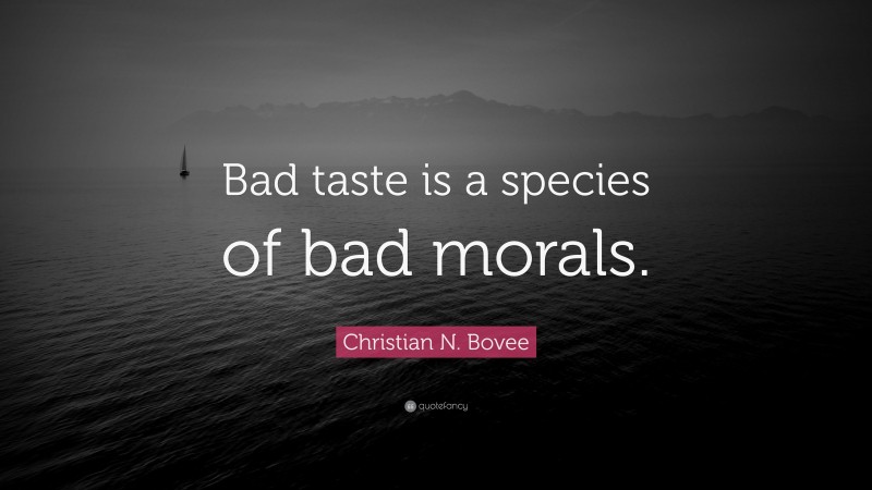 Christian N. Bovee Quote: “Bad taste is a species of bad morals.”