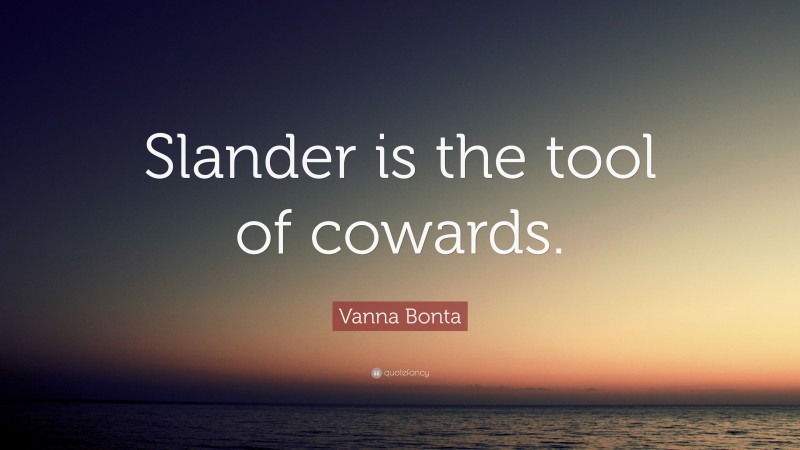 Vanna Bonta Quote: “Slander is the tool of cowards.”