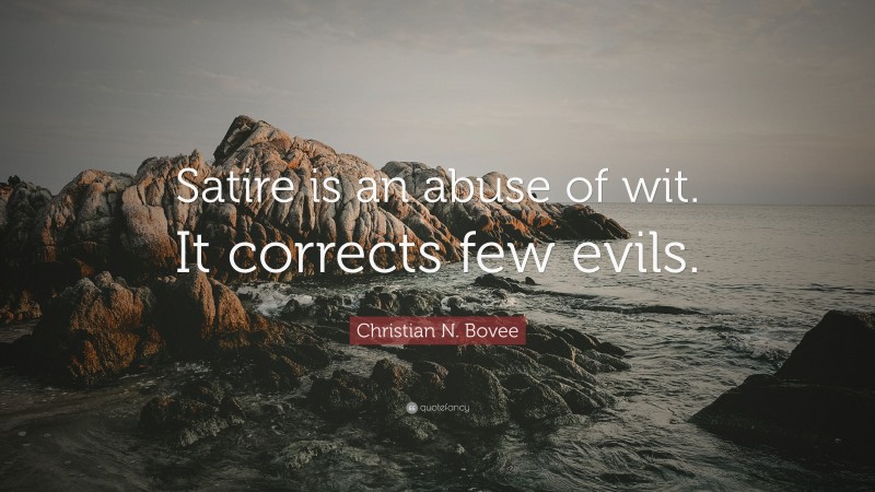 Christian N. Bovee Quote: “Satire is an abuse of wit. It corrects few evils.”