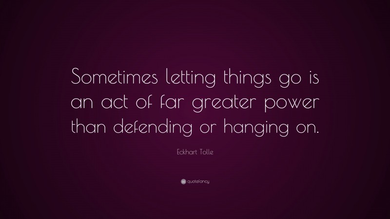 Eckhart Tolle Quote: “Sometimes letting things go is an act of far ...