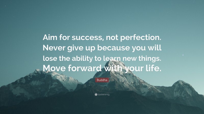 Buddha Quote: “Aim for success, not perfection. Never give up because ...