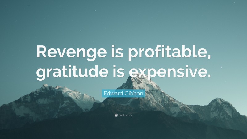 Edward Gibbon Quote: “Revenge is profitable, gratitude is expensive.”