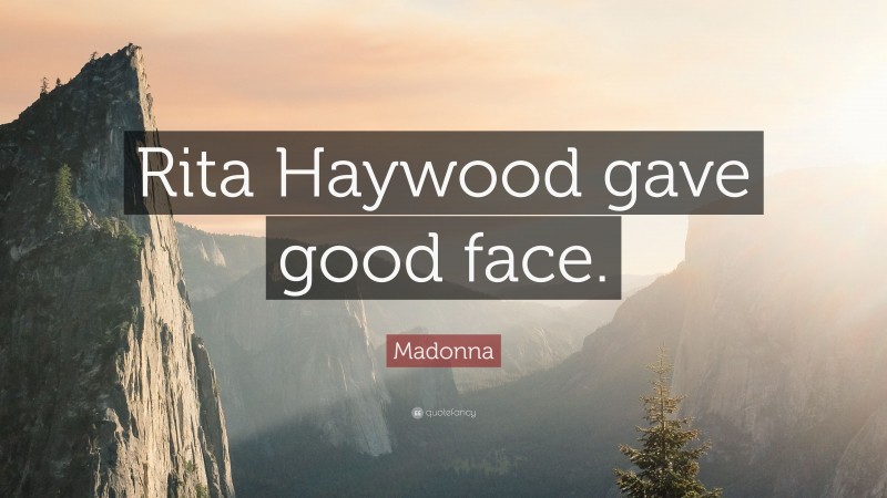 Madonna Quote: “Rita Haywood gave good face.”
