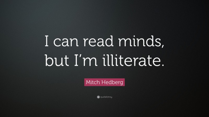 Mitch Hedberg Quote: “I can read minds, but I’m illiterate.”