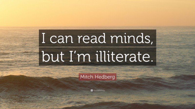 Mitch Hedberg Quote: “I can read minds, but I’m illiterate.”