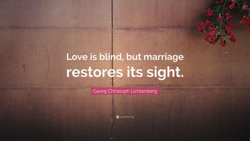 Georg Christoph Lichtenberg Quote: “Love is blind, but marriage restores its sight.”