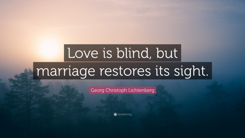 Georg Christoph Lichtenberg Quote: “Love is blind, but marriage restores its sight.”
