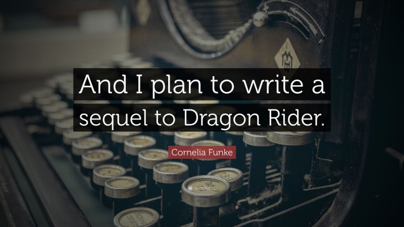 Cornelia Funke Quote: “And I plan to write a sequel to Dragon Rider.”