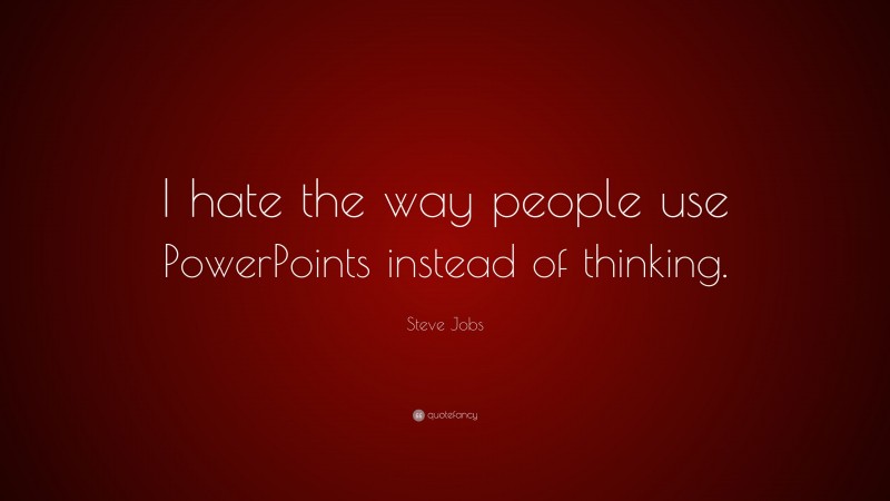 Steve Jobs Quote: “I hate the way people use PowerPoints instead of thinking.”