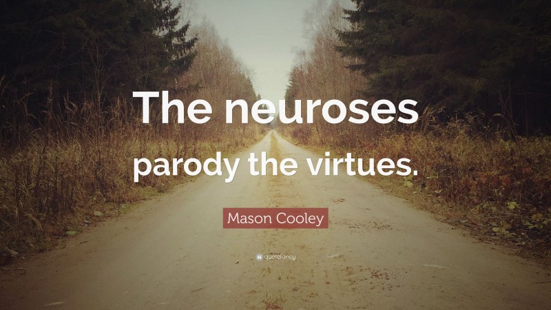 Mason Cooley Quote: “The neuroses parody the virtues.”
