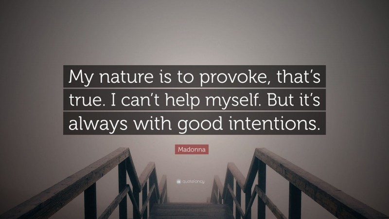 Madonna Quote: “My nature is to provoke, that’s true. I can’t help myself. But it’s always with good intentions.”
