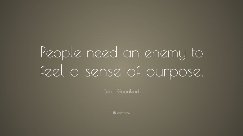 Terry Goodkind Quote: “People need an enemy to feel a sense of purpose.”