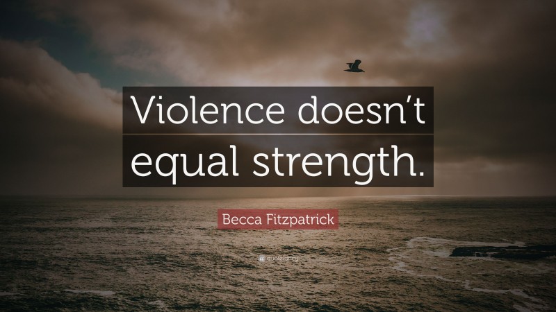 Becca Fitzpatrick Quote: “Violence doesn’t equal strength.”