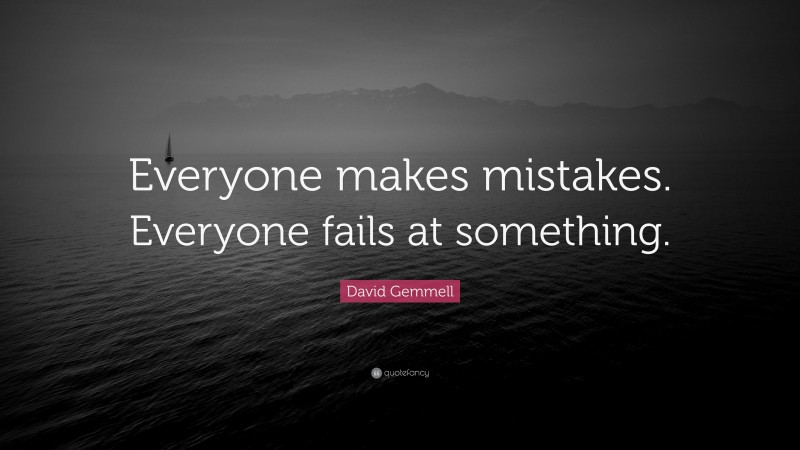 David Gemmell Quote: “Everyone makes mistakes. Everyone fails at something.”