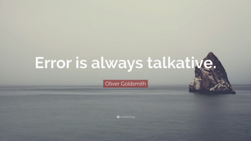 Oliver Goldsmith Quote: “Error is always talkative.”