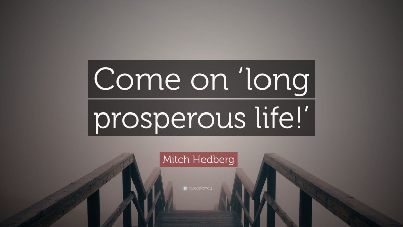 Mitch Hedberg Quote: “Come on ‘long prosperous life!’”