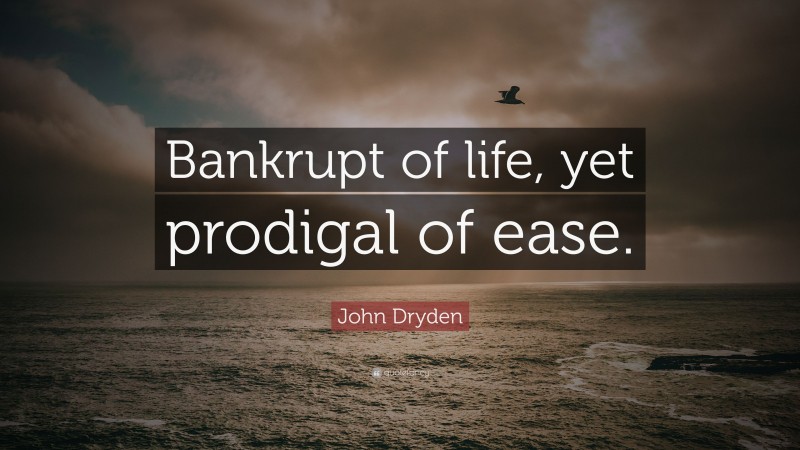 John Dryden Quote: “Bankrupt of life, yet prodigal of ease.”