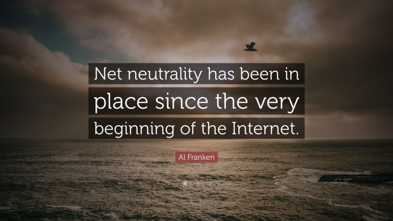 Al Franken Quote: “Net neutrality has been in place since the very beginning of the Internet.”
