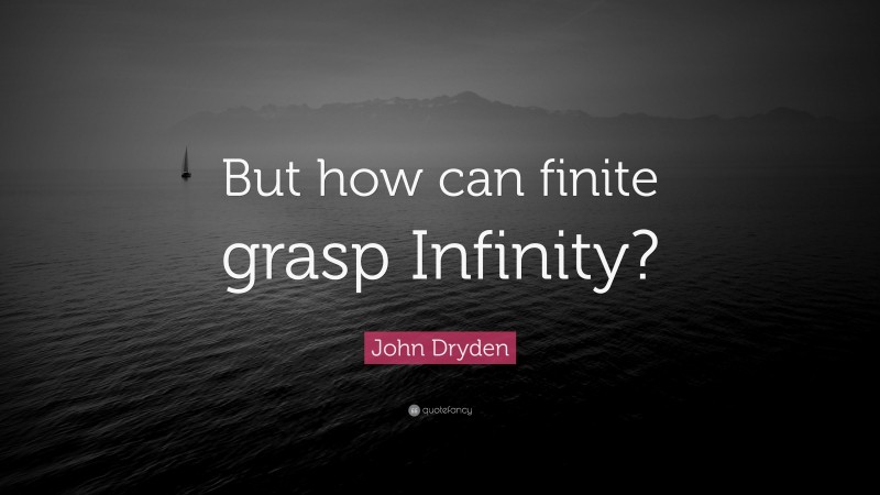John Dryden Quote: “But how can finite grasp Infinity?”