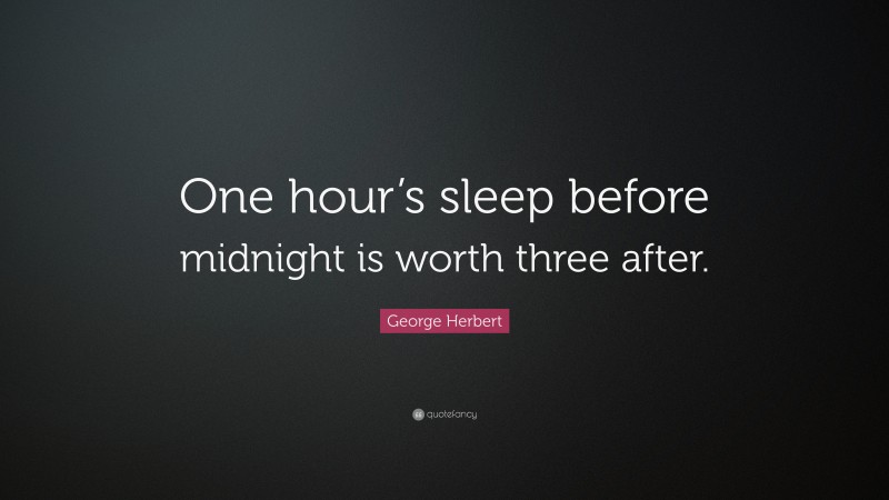 George Herbert Quote: “One hour’s sleep before midnight is worth three after.”