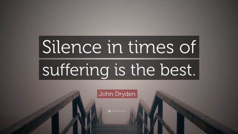John Dryden Quote: “Silence in times of suffering is the best.”