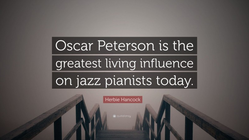 Herbie Hancock Quote: “Oscar Peterson is the greatest living influence on jazz pianists today.”