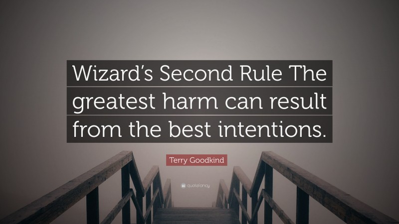 Terry Goodkind Quote: “Wizard’s Second Rule The greatest harm can result from the best intentions.”