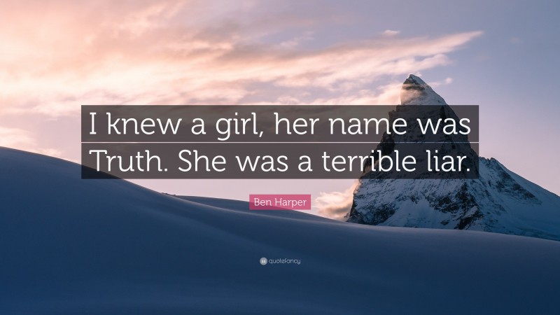 Ben Harper Quote: “I knew a girl, her name was Truth. She was a terrible liar.”