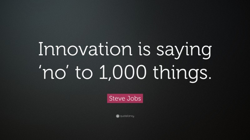 Steve Jobs Quote: “Innovation is saying ‘no’ to 1,000 things.”
