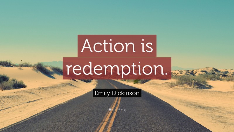 Emily Dickinson Quote: “Action is redemption.”