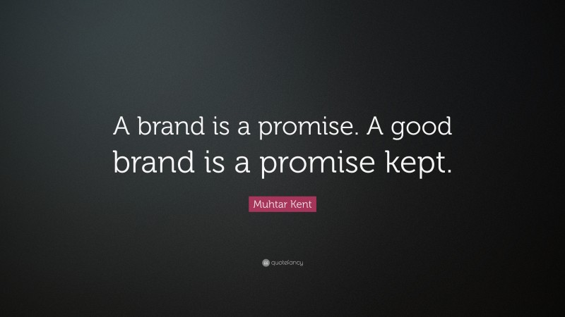 Muhtar Kent Quote: “A brand is a promise. A good brand is a promise kept.”