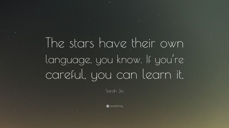 Sarah Jio Quote: “The stars have their own language, you know. If you’re careful, you can learn it.”