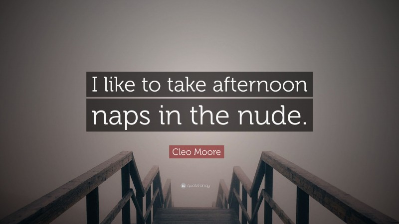 Cleo Moore Quote: “I like to take afternoon naps in the nude.”