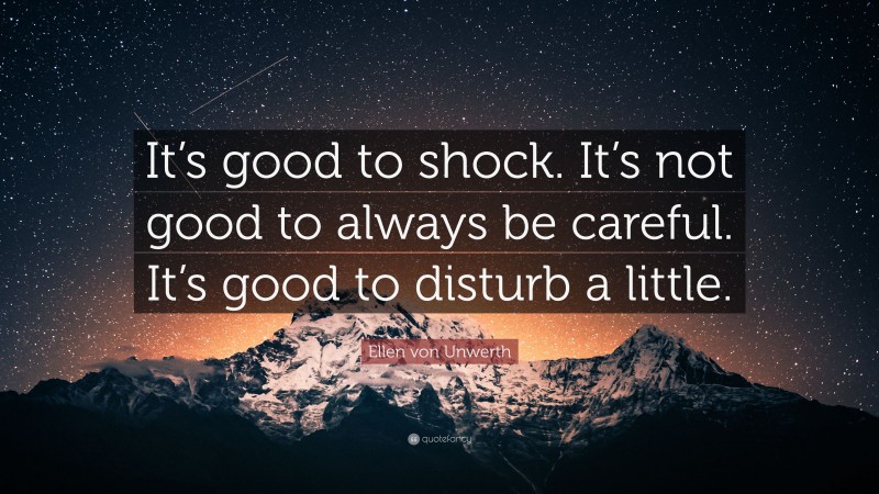 Ellen von Unwerth Quote: “It’s good to shock. It’s not good to always be careful. It’s good to disturb a little.”
