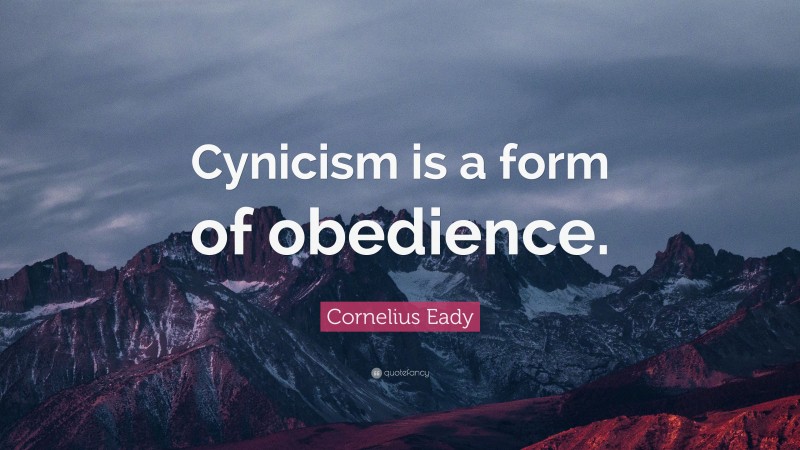 Cornelius Eady Quote: “Cynicism is a form of obedience.”