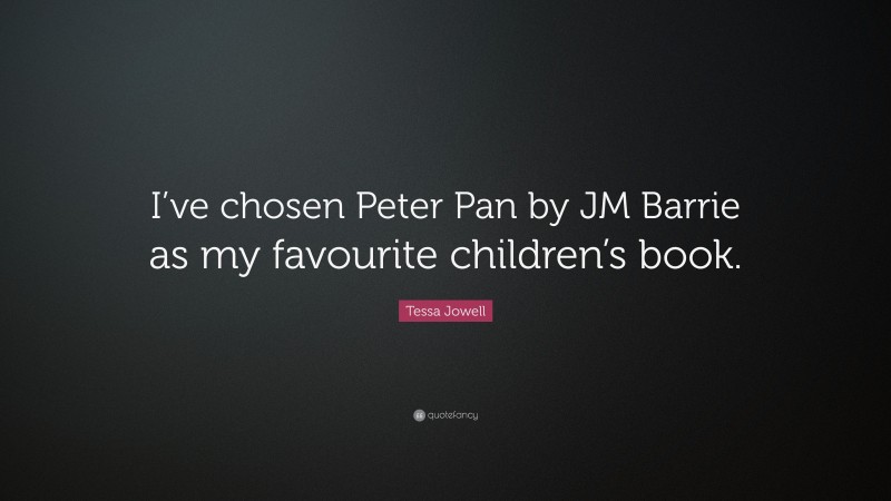 Tessa Jowell Quote: “I’ve chosen Peter Pan by JM Barrie as my favourite children’s book.”