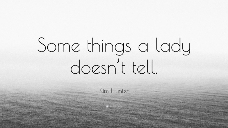 Kim Hunter Quote: “Some things a lady doesn’t tell.”