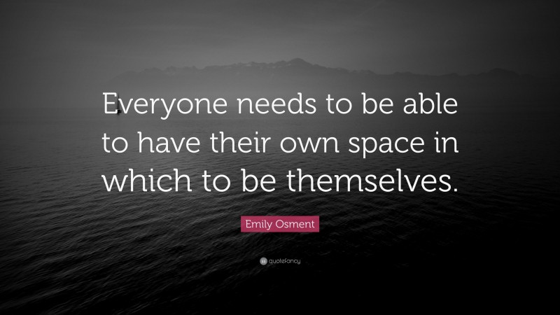 Emily Osment Quote: “Everyone needs to be able to have their own space in which to be themselves.”