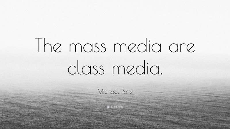 Michael Pare Quote: “The mass media are class media.”