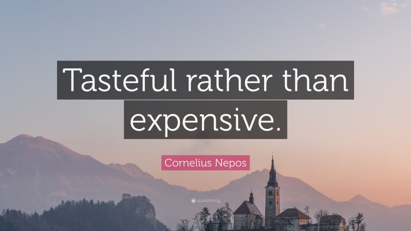 Cornelius Nepos Quote: “Tasteful rather than expensive.”