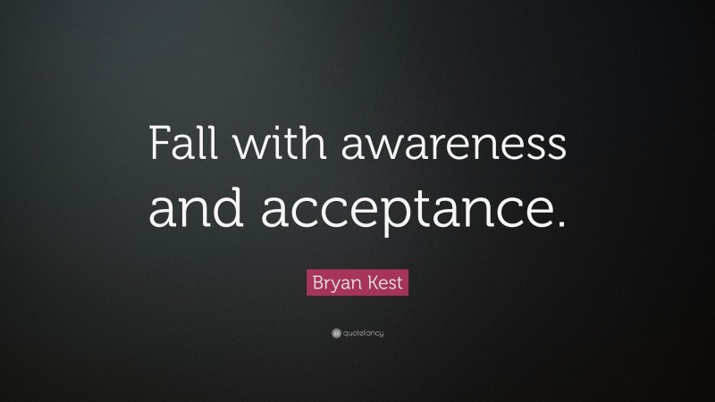 Bryan Kest Quote: “Fall with awareness and acceptance.”