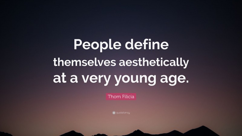 Thom Filicia Quote: “People define themselves aesthetically at a very young age.”