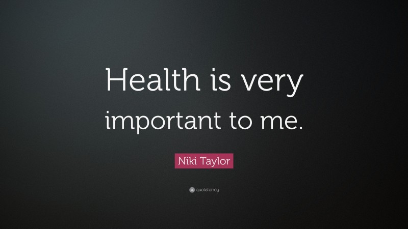 Niki Taylor Quote: “Health is very important to me.”
