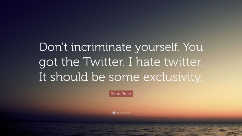 Sean Price Quote: “Don’t incriminate yourself. You got the Twitter. I hate twitter. It should be some exclusivity.”