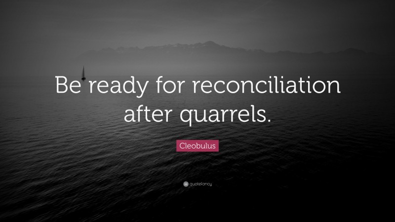 Cleobulus Quote: “Be ready for reconciliation after quarrels.”